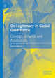 [Translate to English:] Cover: On legitimacy in global governance: concept, criteria, and application Hilbrich, Sören (2024) Cham: Palgrave Macmillan